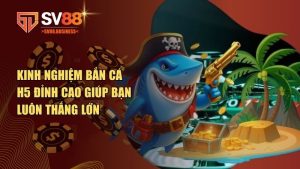 kinh nghiệm bắn cá H5