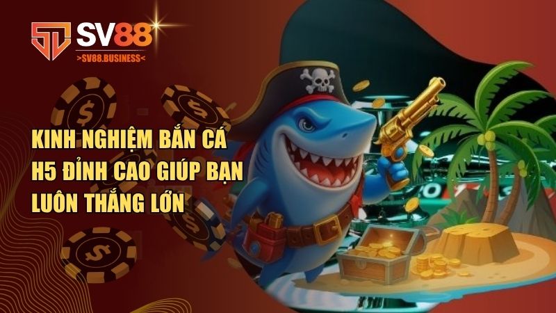 kinh nghiệm bắn cá H5