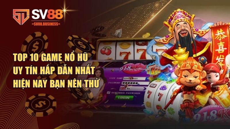 top 10 game nổ hũ uy tín hấp dẫn